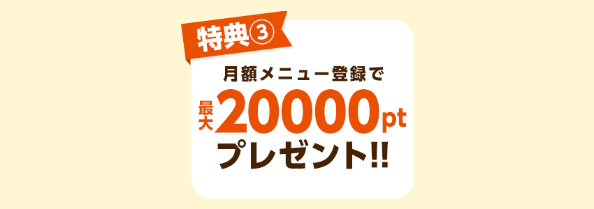 月額メニュー登録で最大2万ポイントプレゼント